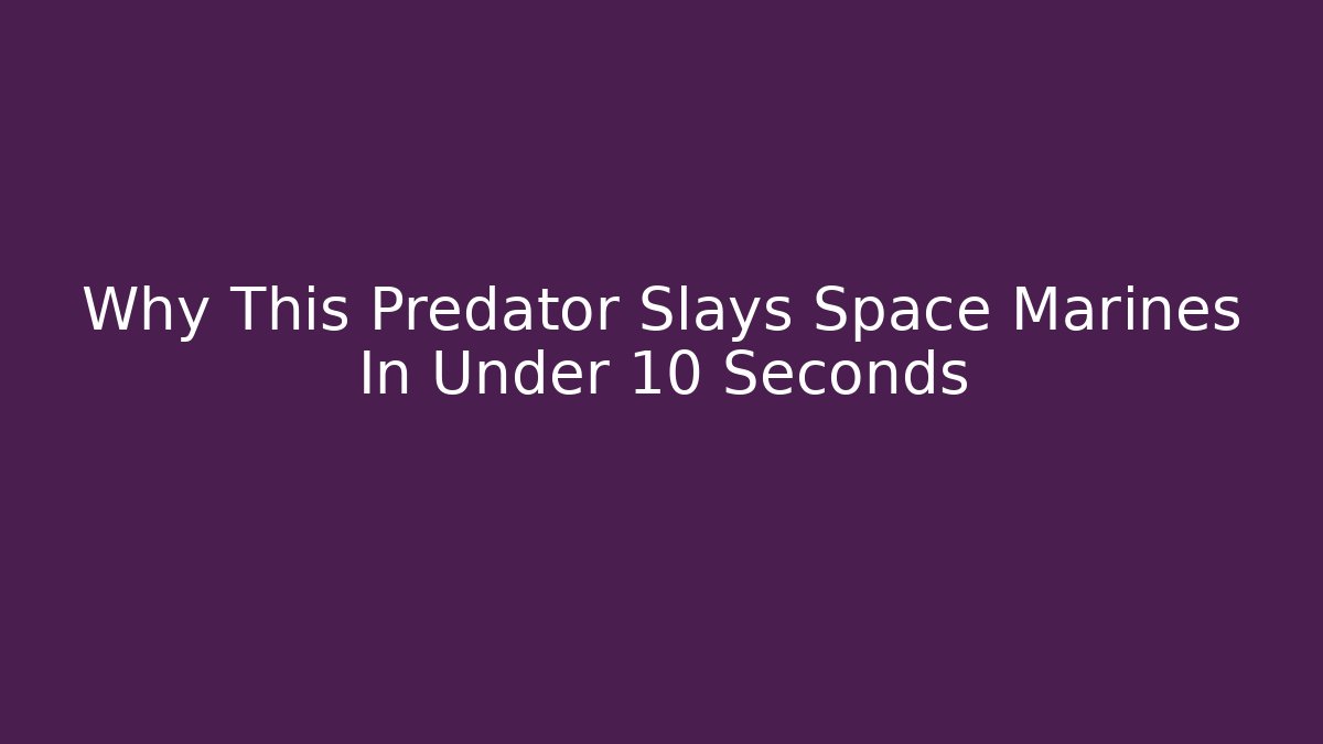 Why This Predator Slays Space Marines In Under 10 Seconds