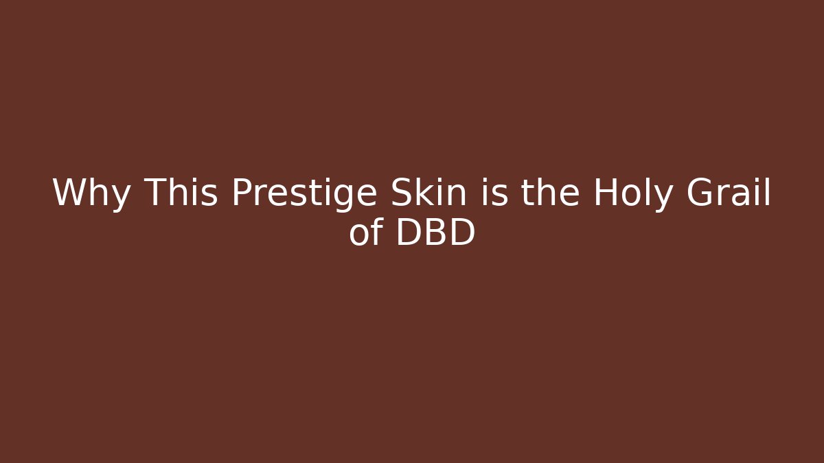 Why This Prestige Skin is the Holy Grail of DBD