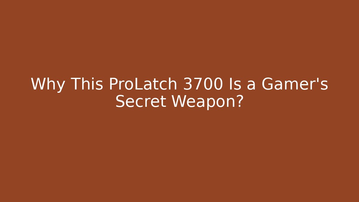 Why This ProLatch 3700 Is a Gamer's Secret Weapon?