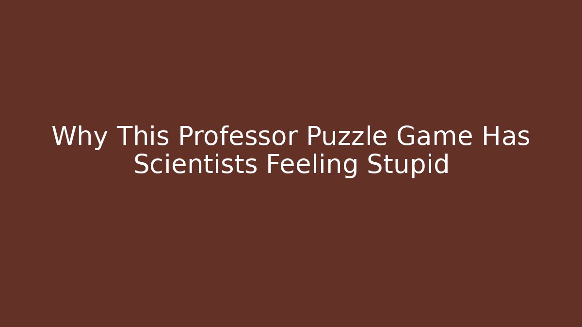 Why This Professor Puzzle Game Has Scientists Feeling Stupid