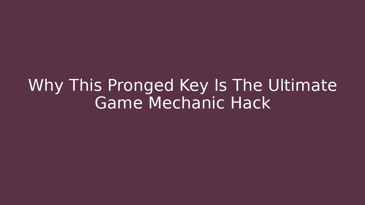 Why This Pronged Key Is The Ultimate Game Mechanic Hack