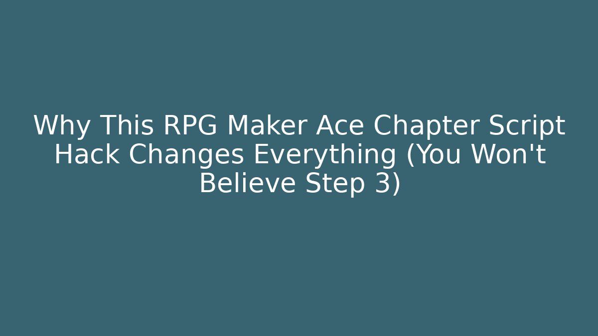 Why This RPG Maker Ace Chapter Script Hack Changes Everything (You Won't Believe Step 3)