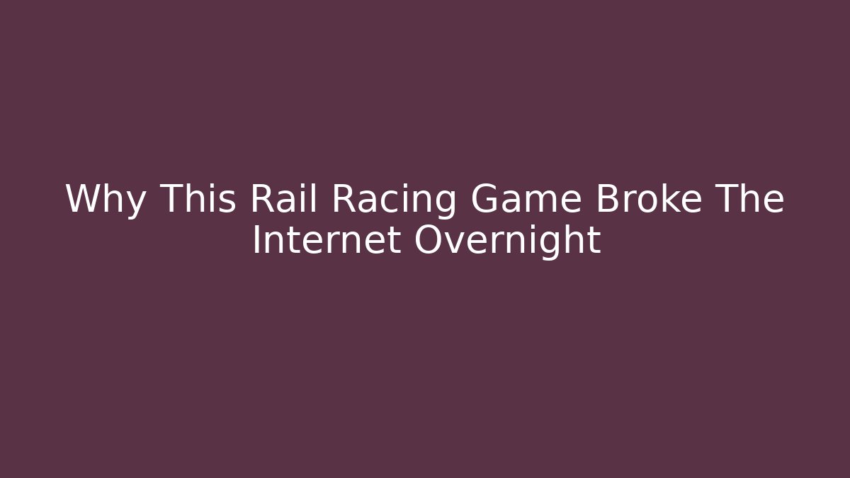 Why This Rail Racing Game Broke The Internet Overnight
