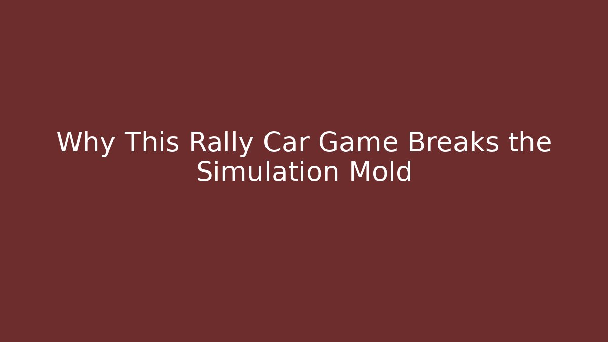 Why This Rally Car Game Breaks the Simulation Mold