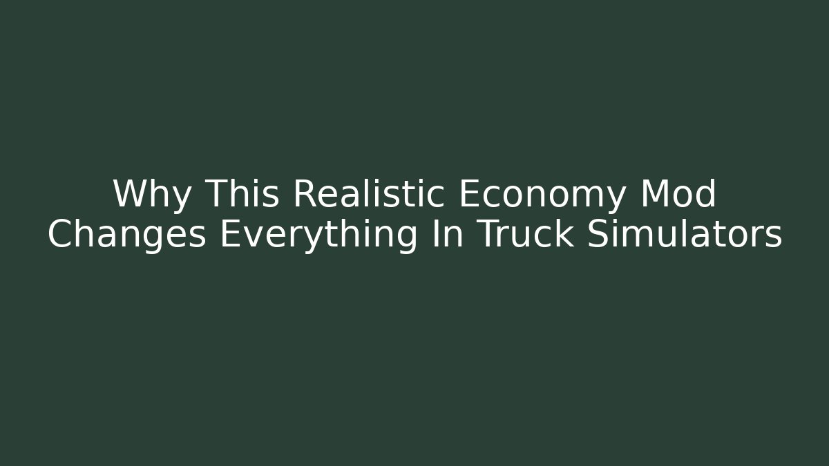 Why This Realistic Economy Mod Changes Everything In Truck Simulators