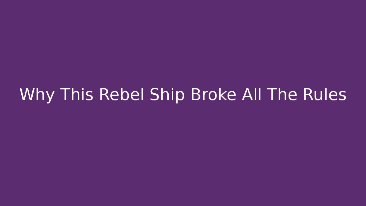 Why This Rebel Ship Broke All The Rules
