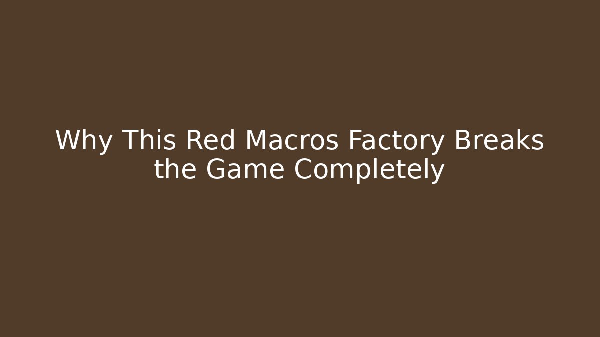 Why This Red Macros Factory Breaks the Game Completely