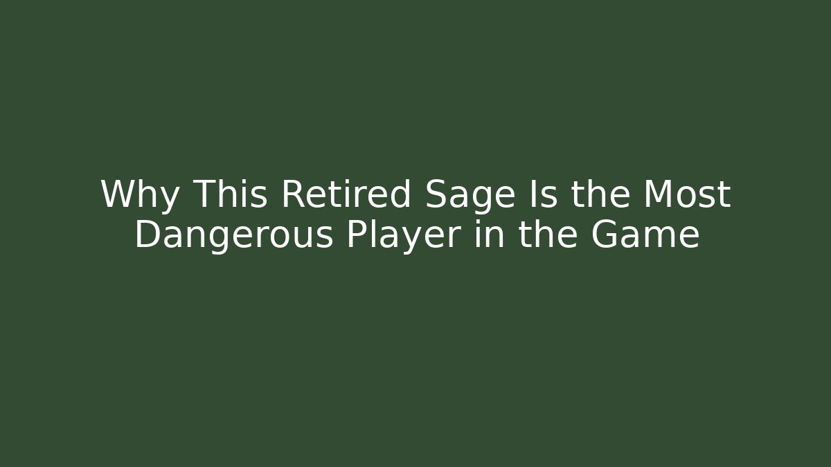Why This Retired Sage Is the Most Dangerous Player in the Game