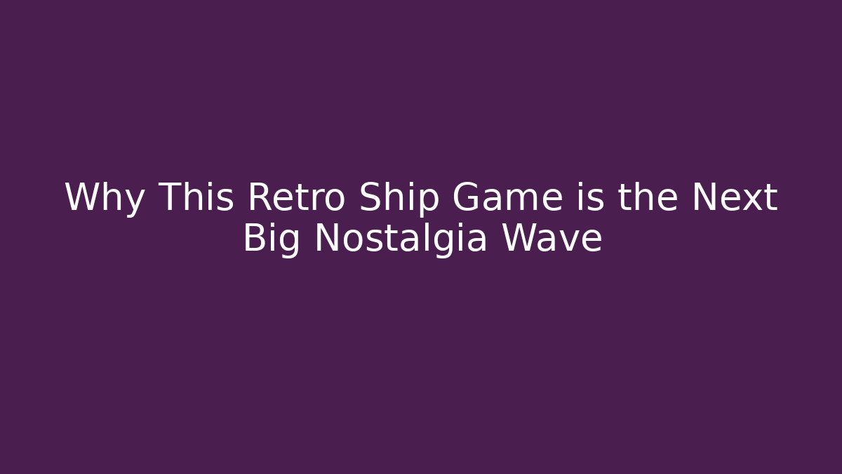Why This Retro Ship Game is the Next Big Nostalgia Wave - Create More Assets