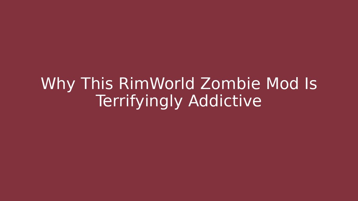Why This RimWorld Zombie Mod Is Terrifyingly Addictive