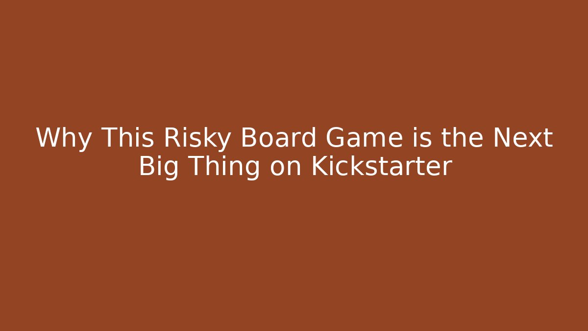 Why This Risky Board Game is the Next Big Thing on Kickstarter