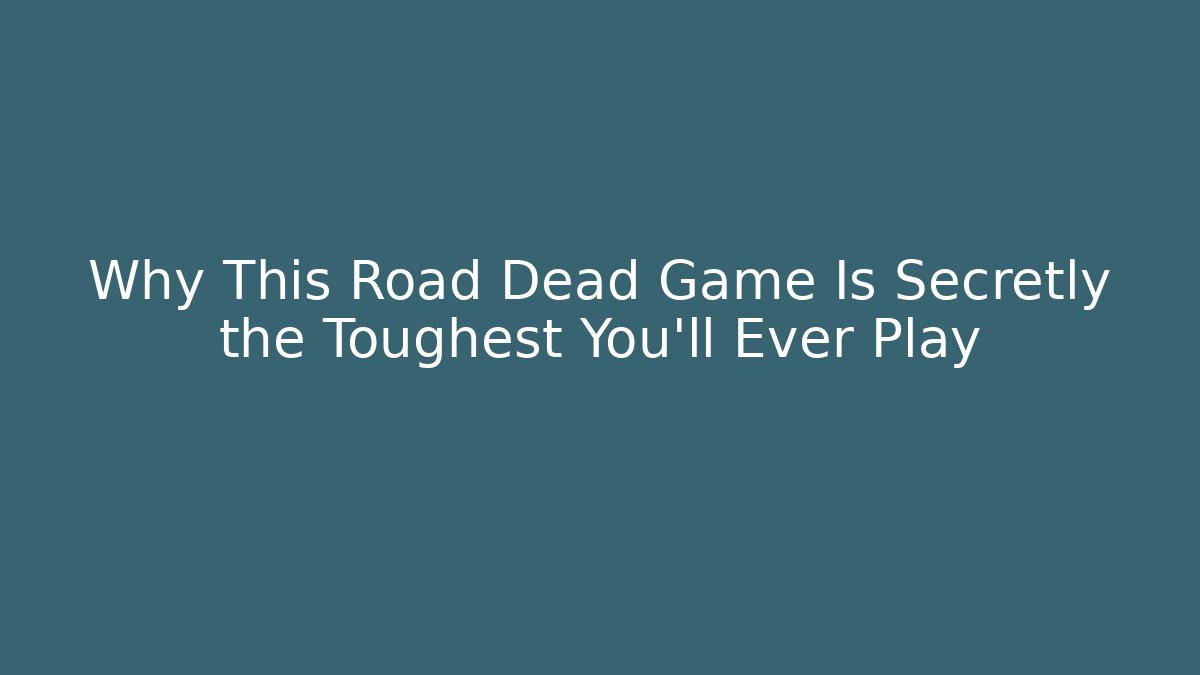 Why This Road Dead Game Is Secretly the Toughest You'll Ever Play
