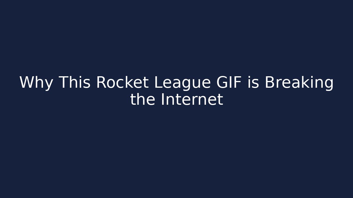 Why This Rocket League GIF is Breaking the Internet