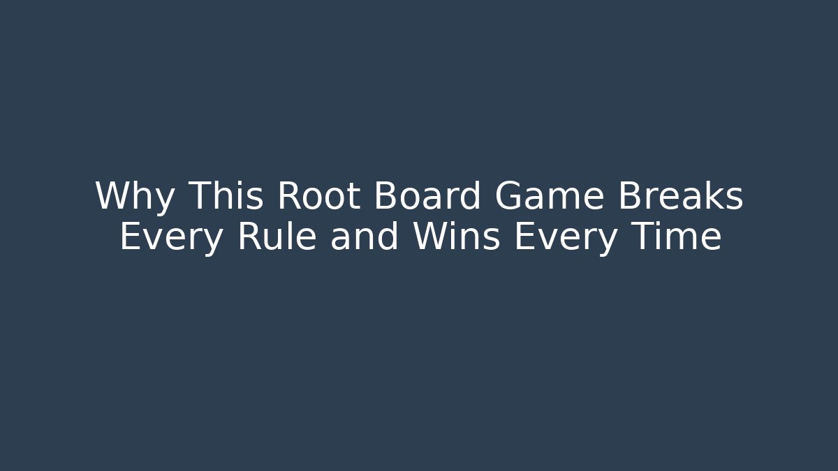 Why This Root Board Game Breaks Every Rule and Wins Every Time - Create More Assets