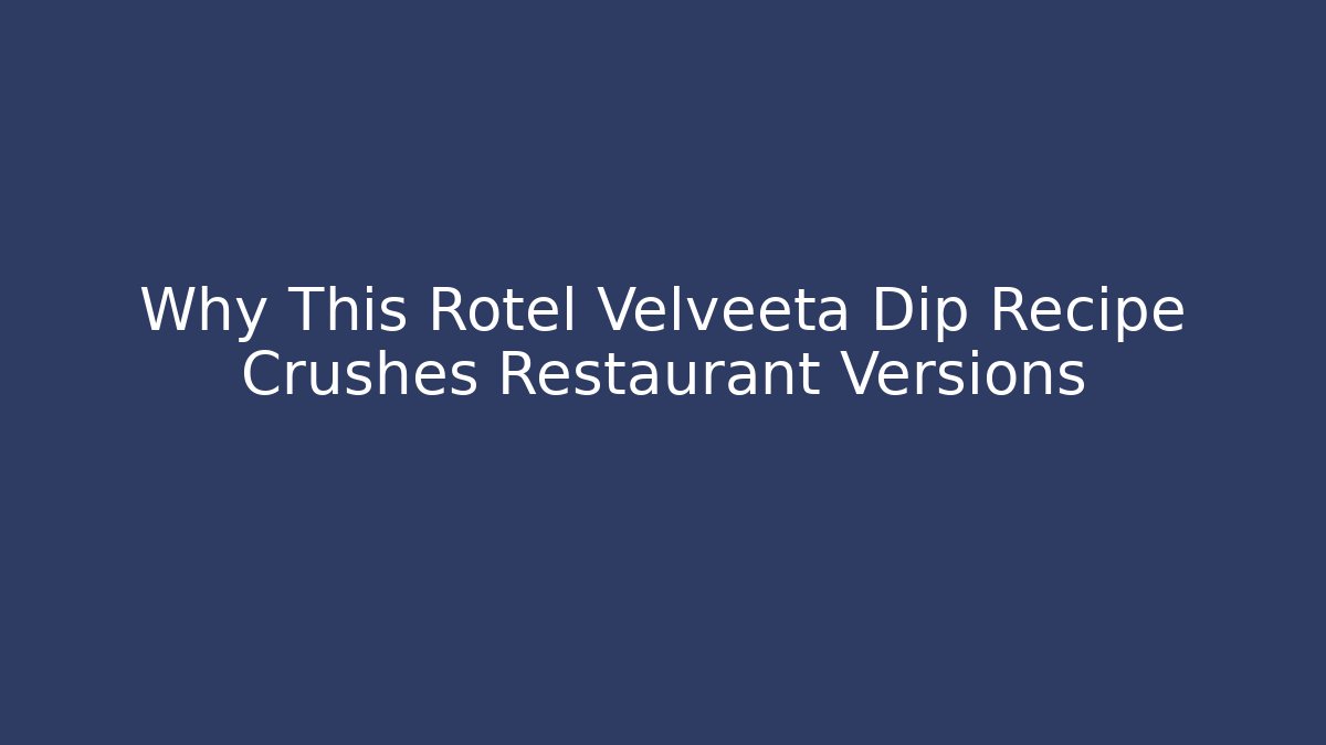 Why This Rotel Velveeta Dip Recipe Crushes Restaurant Versions