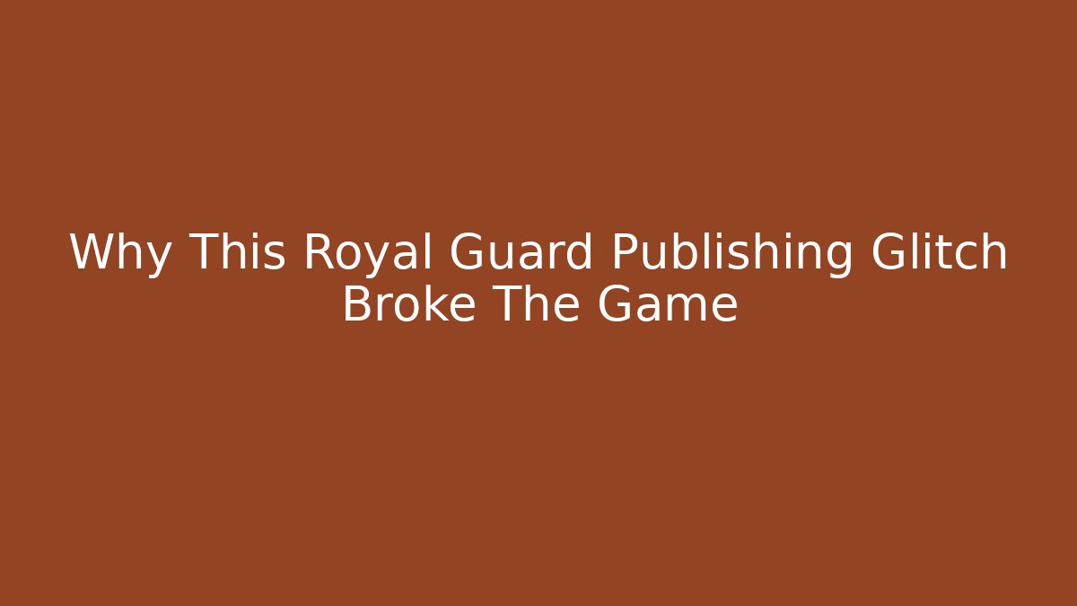 Why This Royal Guard Publishing Glitch Broke The Game