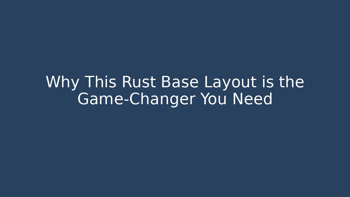Why This Rust Base Layout is the Game-Changer You Need