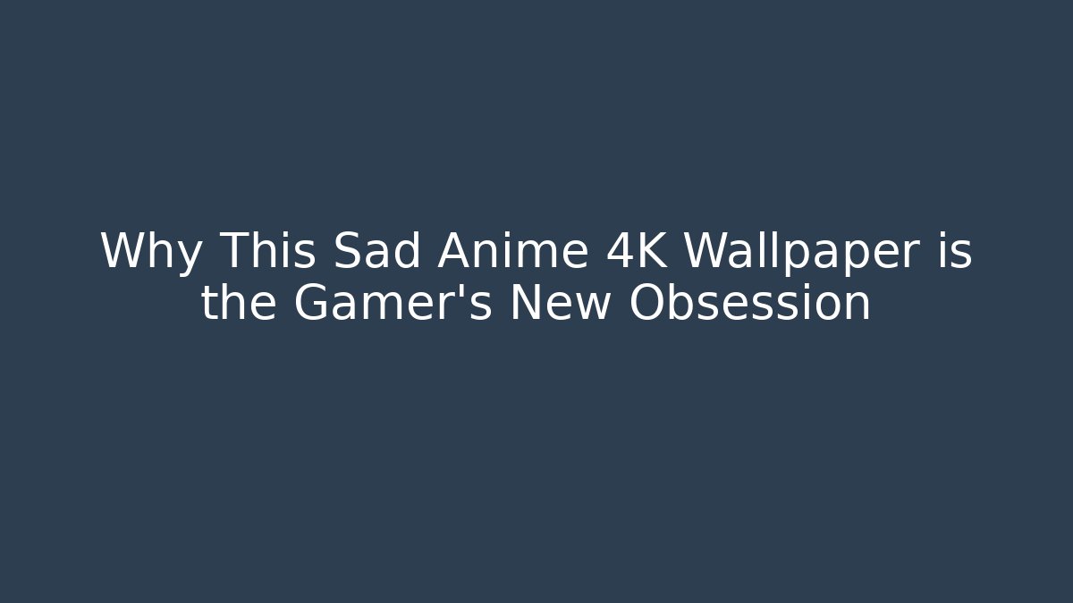 Why This Sad Anime 4K Wallpaper is the Gamer's New Obsession