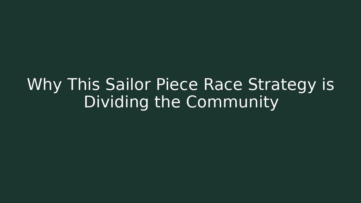 Why This Sailor Piece Race Strategy is Dividing the Community
