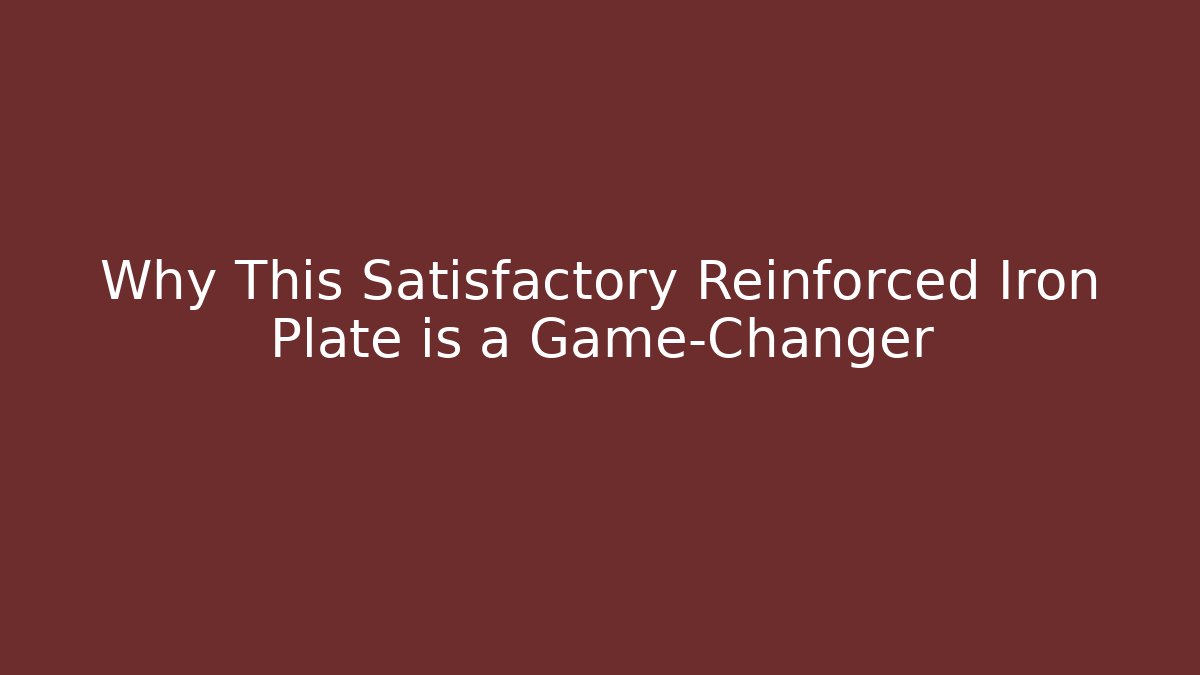 Why This Satisfactory Reinforced Iron Plate is a Game-Changer