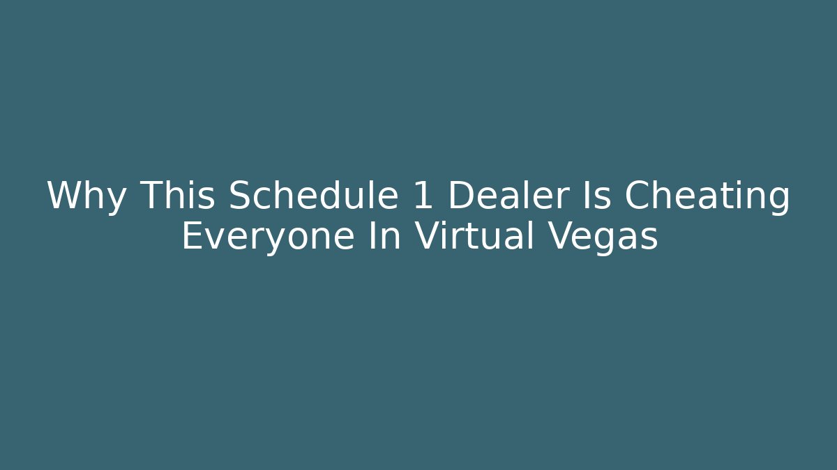 Why This Schedule 1 Dealer Is Cheating Everyone In Virtual Vegas