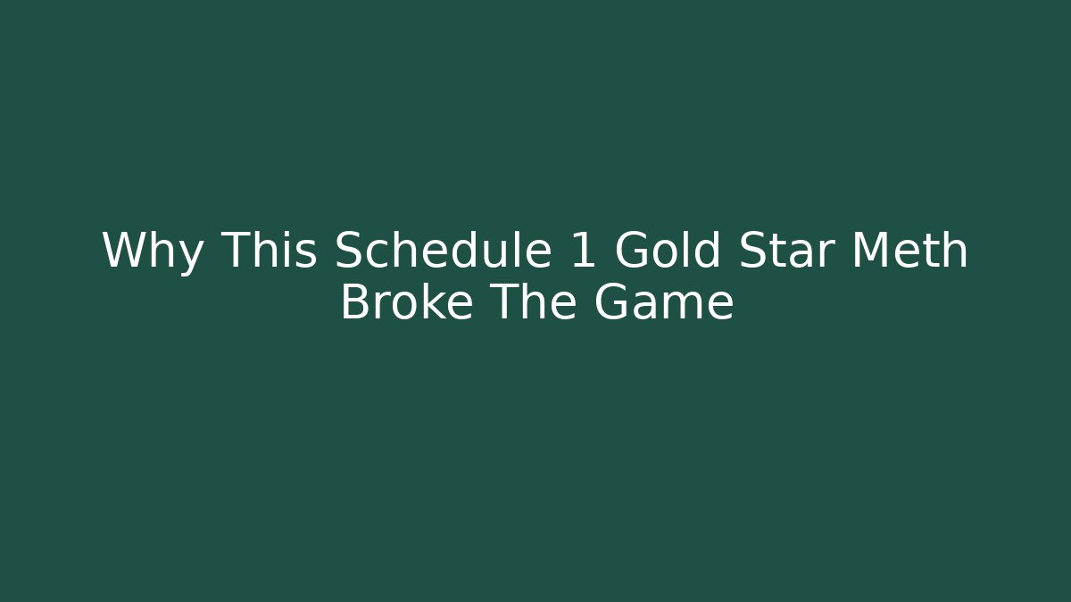 Why This Schedule 1 Gold Star Meth Broke The Game