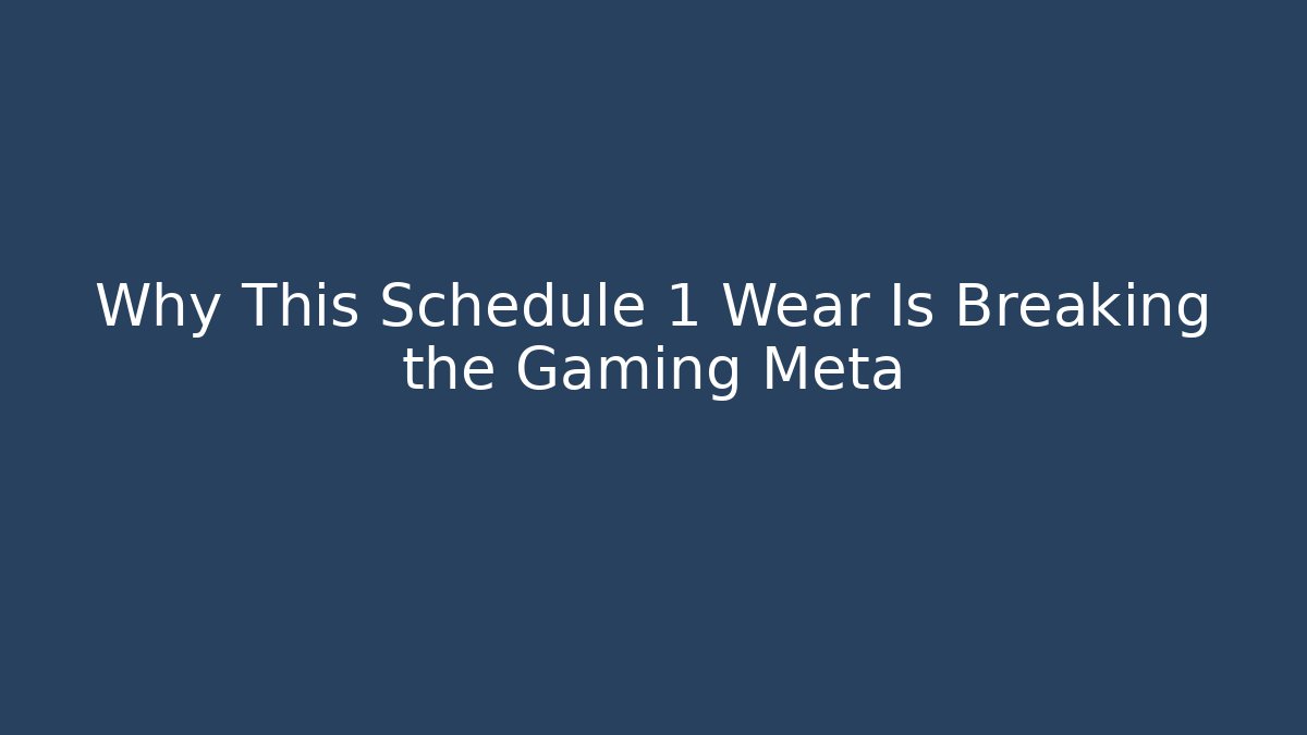 Why This Schedule 1 Wear Is Breaking the Gaming Meta