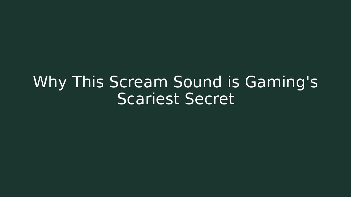 Why This Scream Sound is Gaming's Scariest Secret