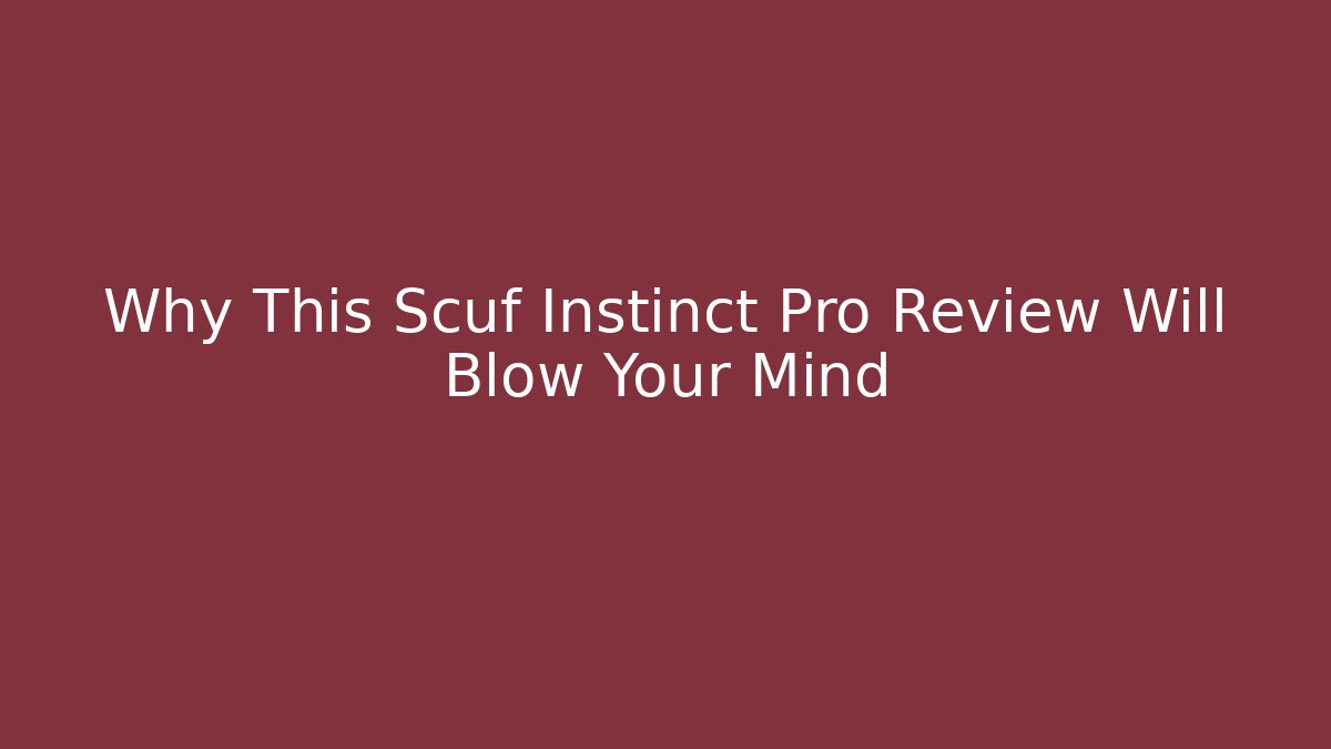Why This Scuf Instinct Pro Review Will Blow Your Mind