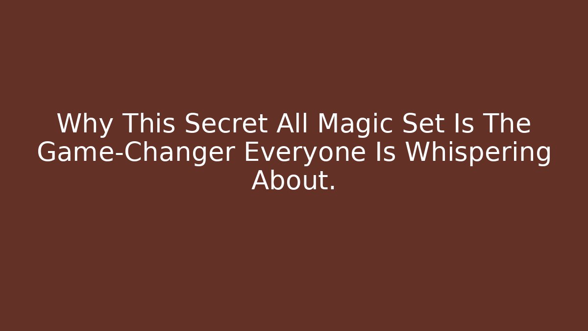Why This Secret All Magic Set Is The Game-Changer Everyone Is Whispering About.