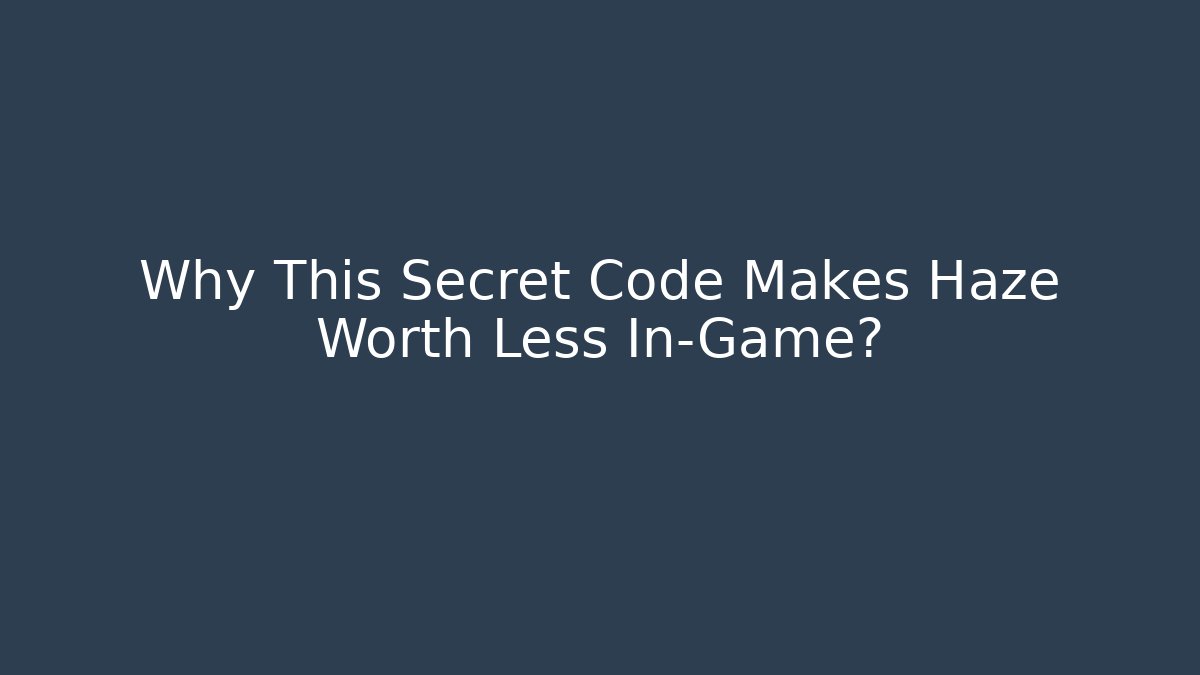 Why This Secret Code Makes Haze Worth Less In-Game?