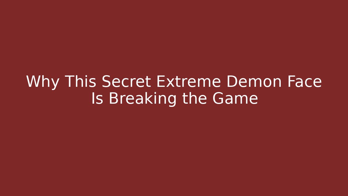 Why This Secret Extreme Demon Face Is Breaking the Game