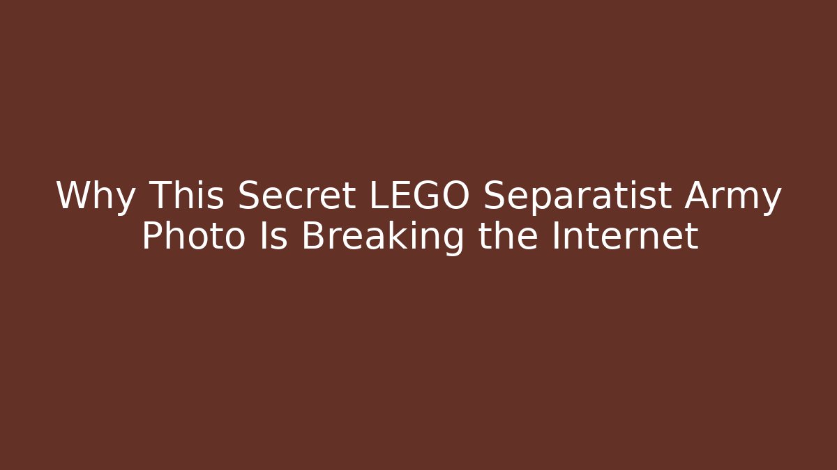 Why This Secret LEGO Separatist Army Photo Is Breaking the Internet