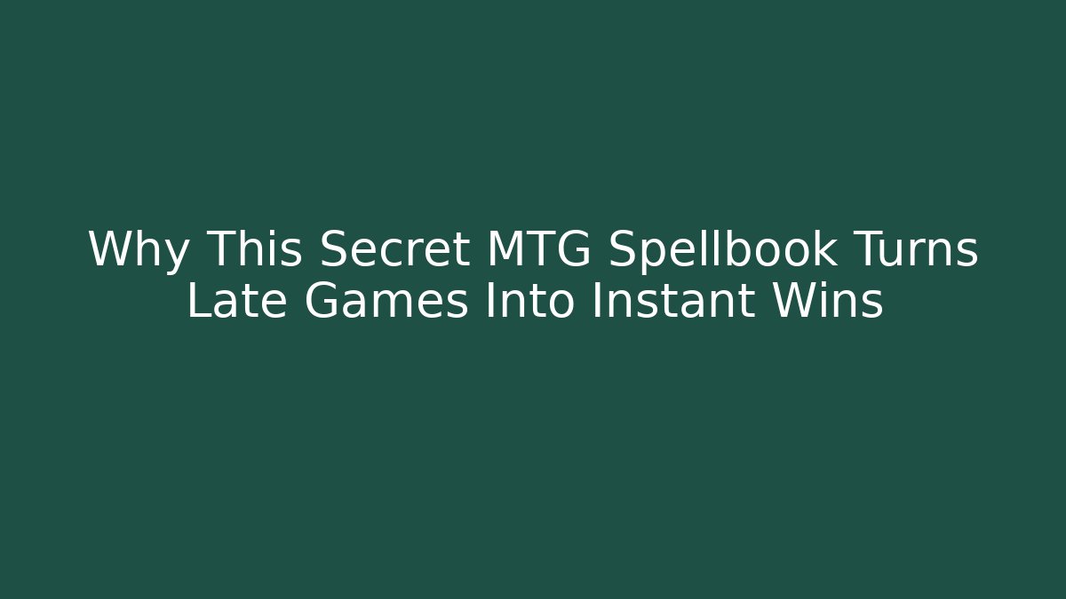 Why This Secret MTG Spellbook Turns Late Games Into Instant Wins