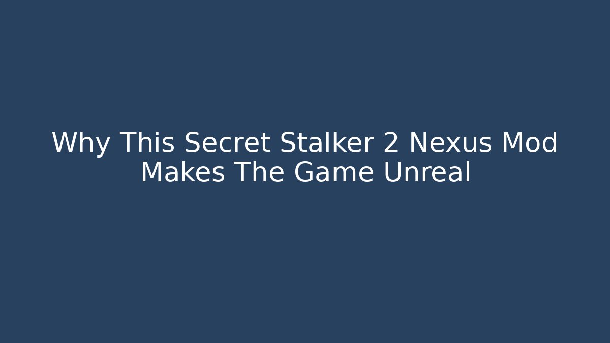 Why This Secret Stalker 2 Nexus Mod Makes The Game Unreal