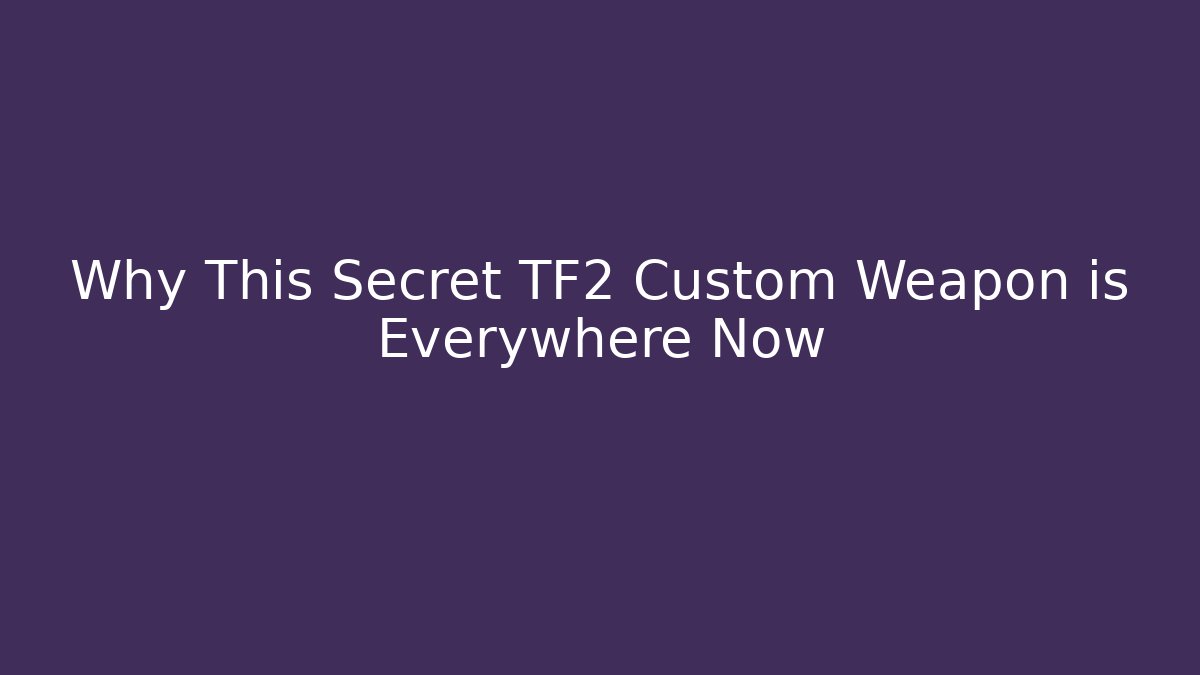 Why This Secret TF2 Custom Weapon is Everywhere Now - Create More Assets