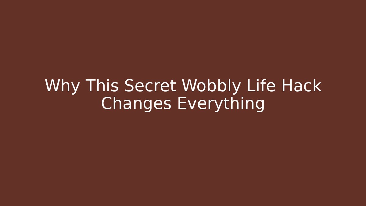 Why This Secret Wobbly Life Hack Changes Everything - Create More Assets