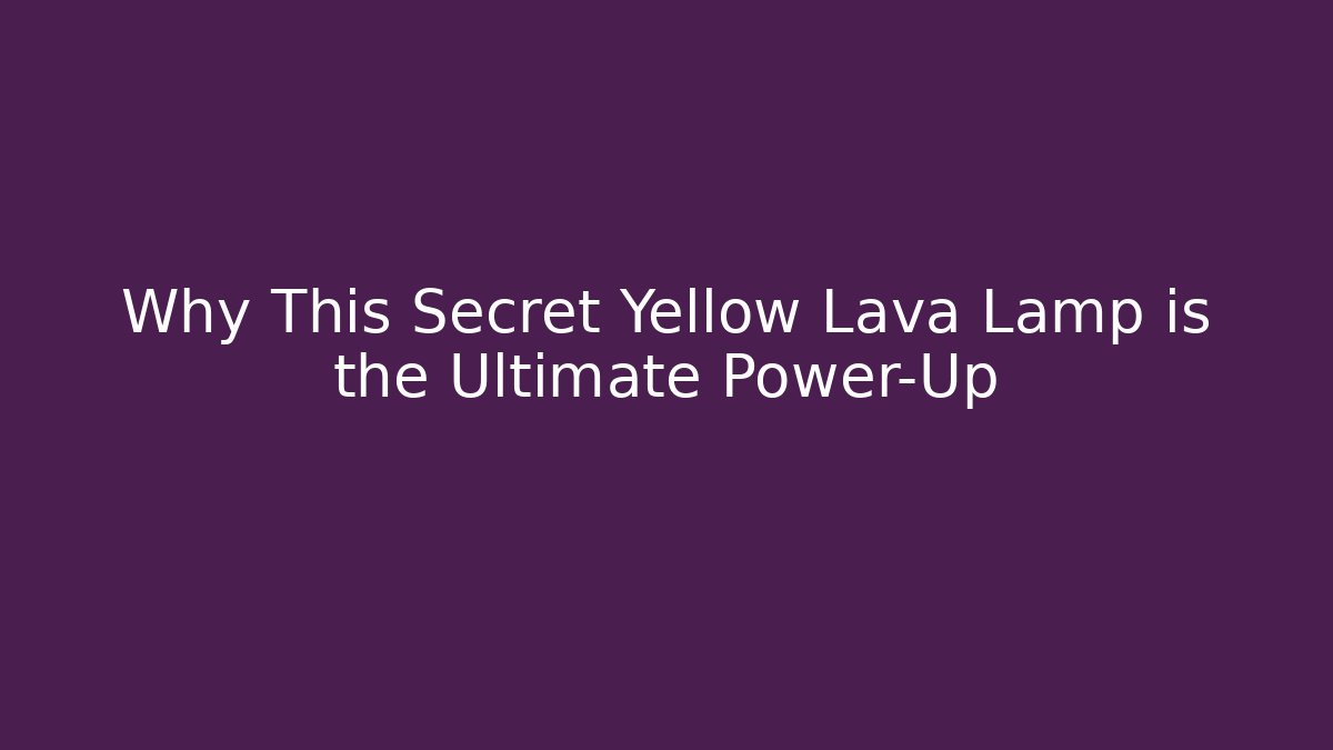 Why This Secret Yellow Lava Lamp is the Ultimate Power-Up