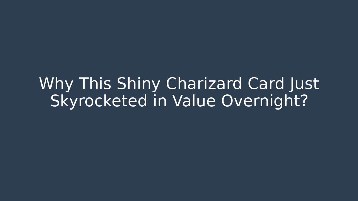 Why This Shiny Charizard Card Just Skyrocketed in Value Overnight?