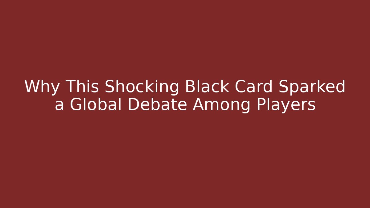 Why This Shocking Black Card Sparked a Global Debate Among Players - Create More Assets