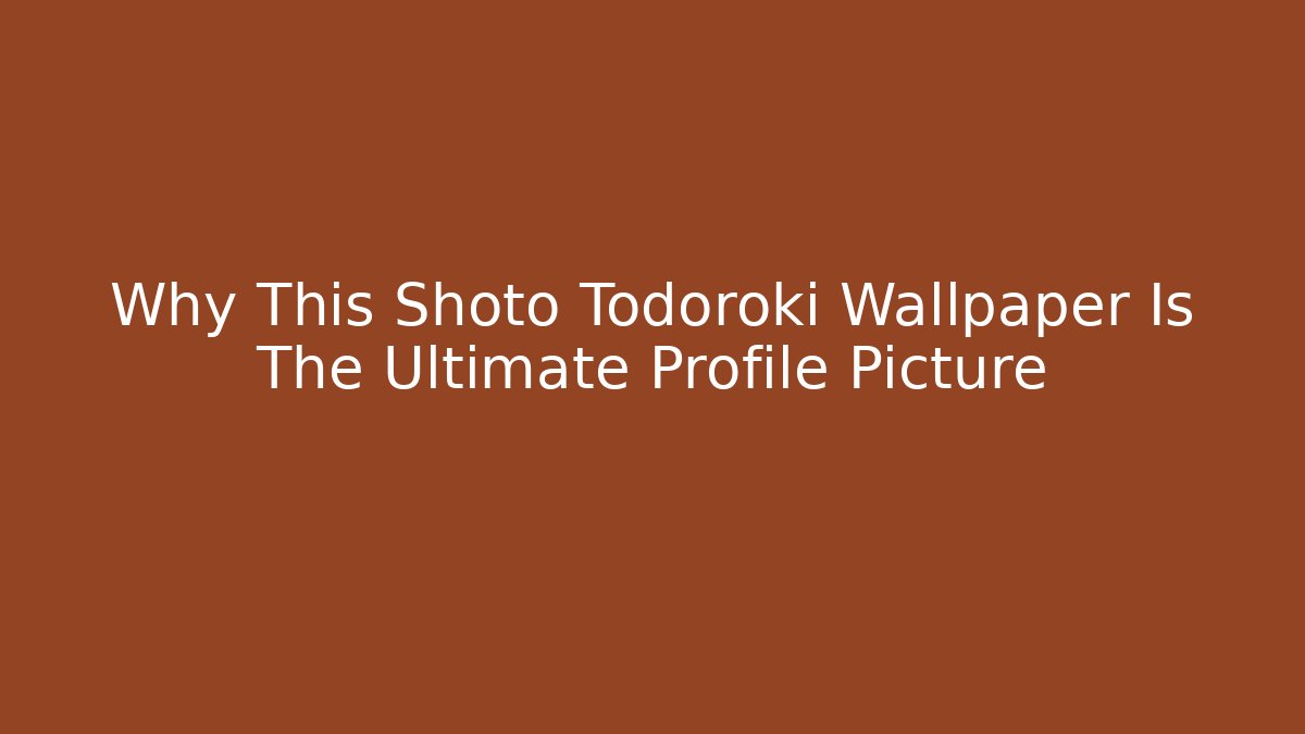 Why This Shoto Todoroki Wallpaper Is The Ultimate Profile Picture