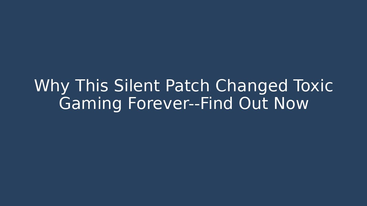 Why This Silent Patch Changed Toxic Gaming Forever—Find Out Now - Create More Assets