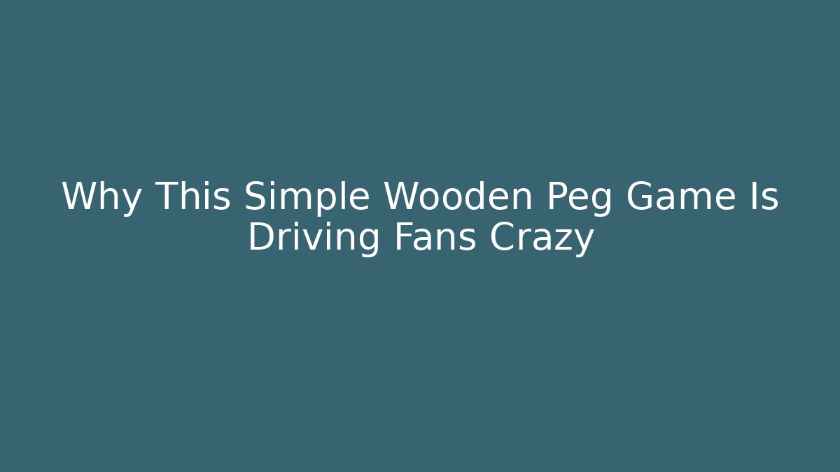 Why This Simple Wooden Peg Game Is Driving Fans Crazy - Create More Assets