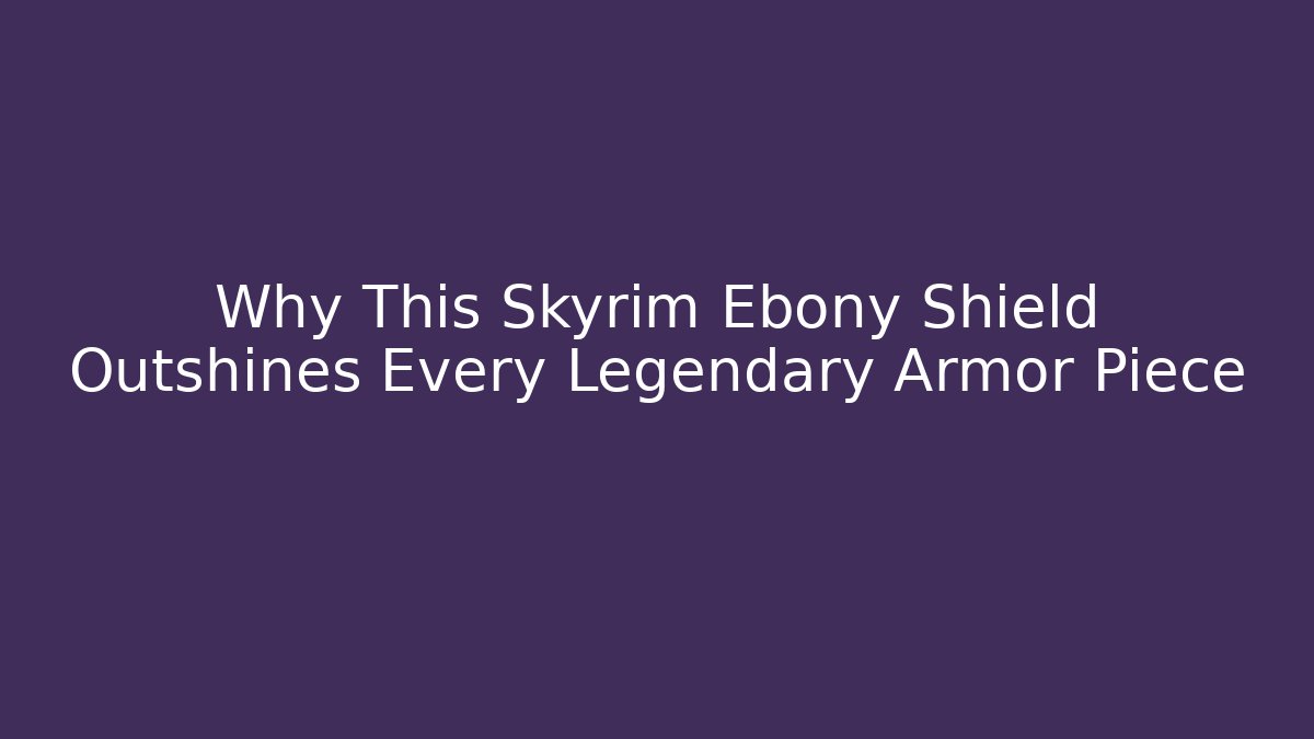 Why This Skyrim Ebony Shield Outshines Every Legendary Armor Piece