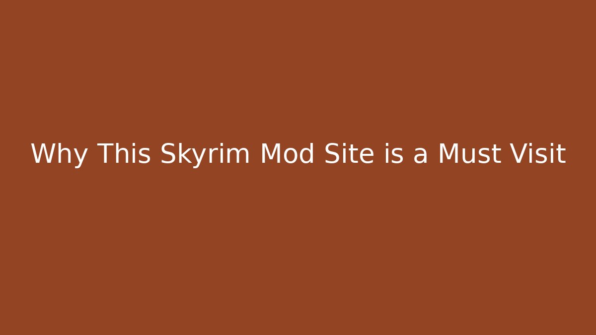 Why This Skyrim Mod Site is a Must Visit
