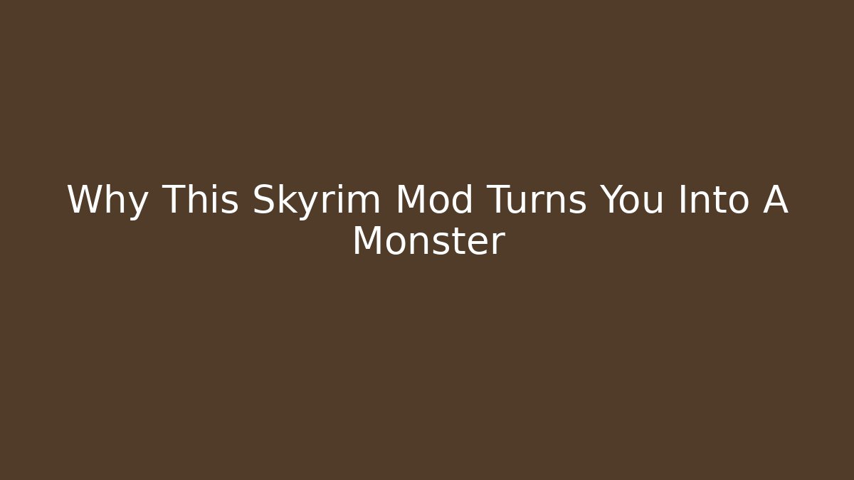 Why This Skyrim Mod Turns You Into A Monster