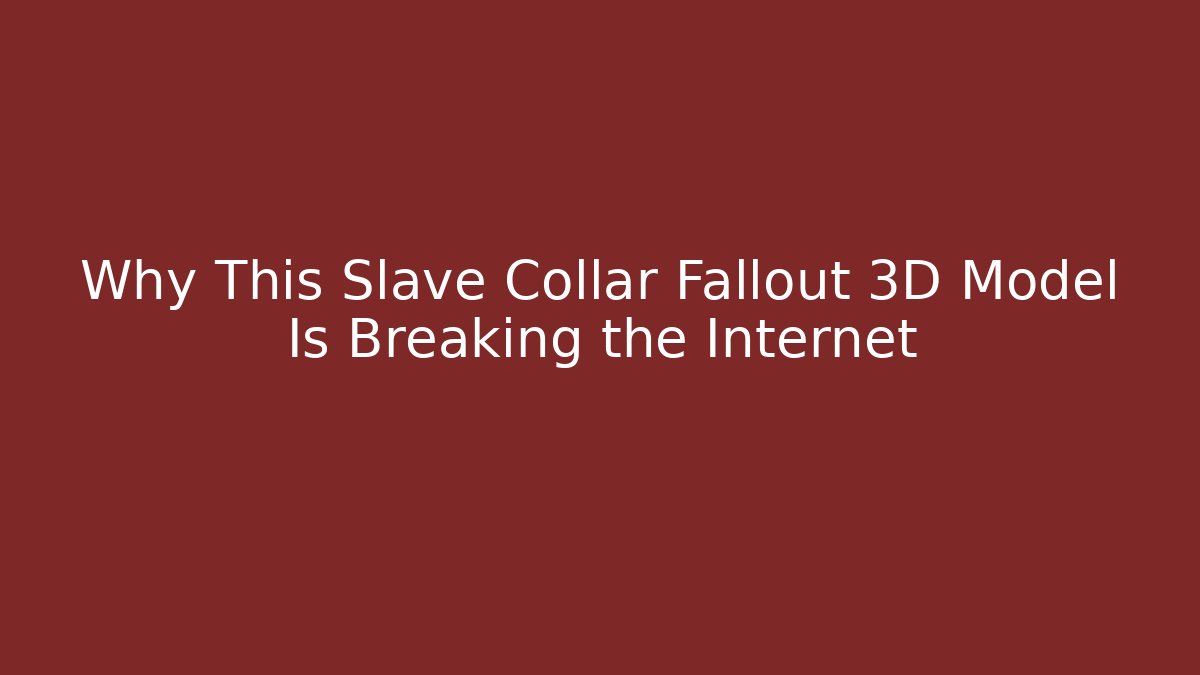 Why This Slave Collar Fallout 3D Model Is Breaking the Internet