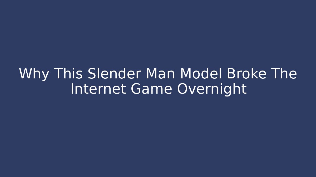 Why This Slender Man Model Broke The Internet Game Overnight