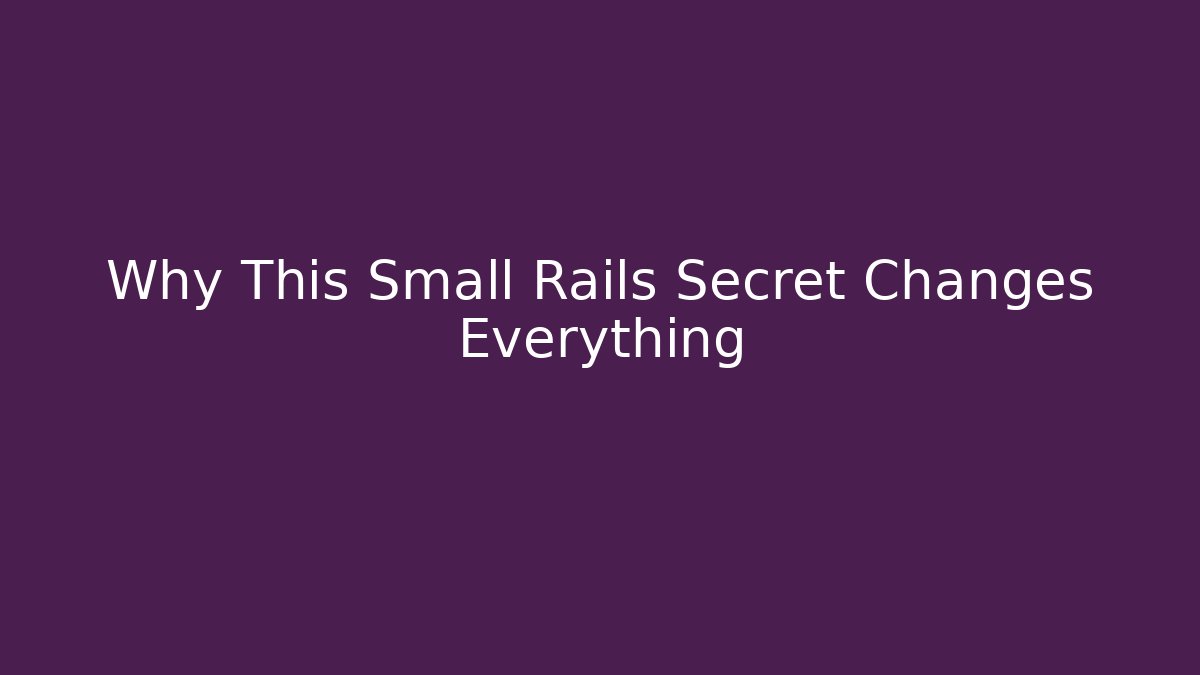Why This Small Rails Secret Changes Everything