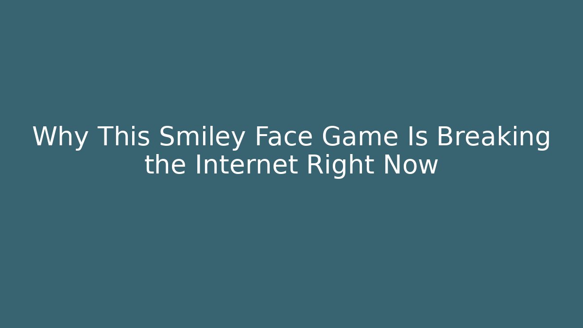 Why This Smiley Face Game Is Breaking the Internet Right Now